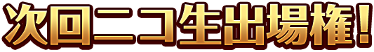 次回ニコ生出場権！